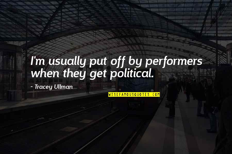 Anchura En Quotes By Tracey Ullman: I'm usually put off by performers when they Anchura En Quotes By Tracey Ullman: I'm usually put off by performers when they