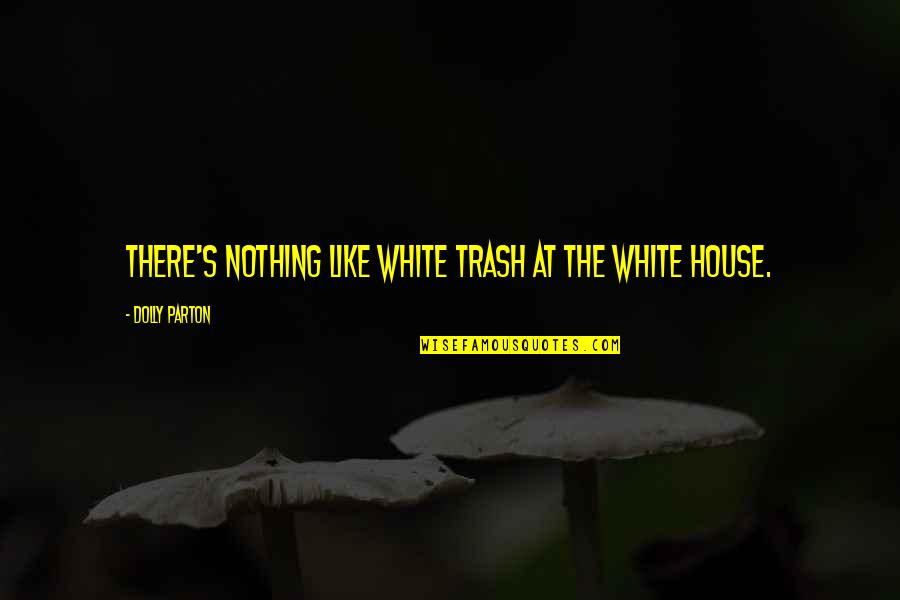 Anchura Y Quotes By Dolly Parton: There's nothing like white trash at the White