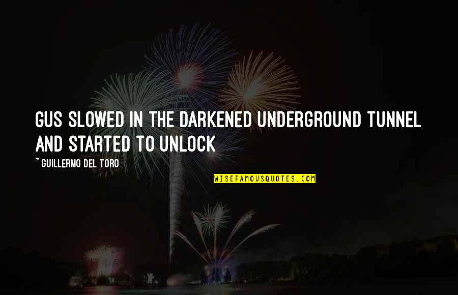 Anchylosed Quotes By Guillermo Del Toro: Gus slowed in the darkened underground tunnel and Anchylosed Quotes By Guillermo Del Toro: Gus slowed in the darkened underground tunnel and