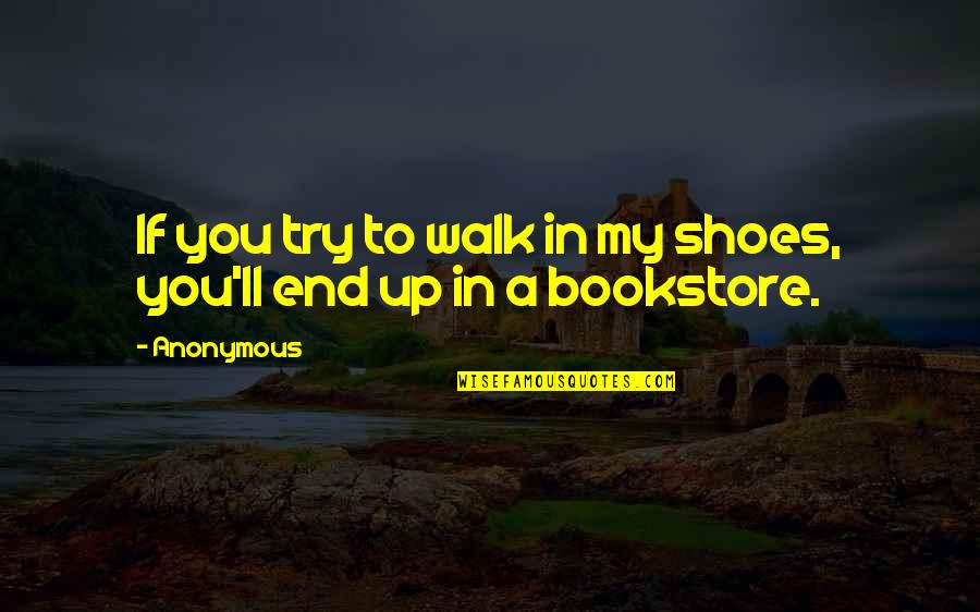 Anciana Q Quotes By Anonymous: If you try to walk in my shoes,