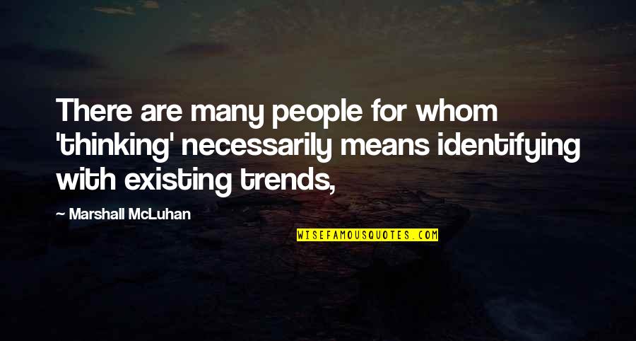 Anciana Q Quotes By Marshall McLuhan: There are many people for whom 'thinking' necessarily