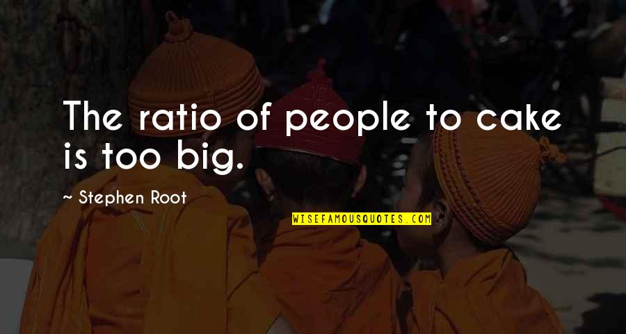 Ancianos En Quotes By Stephen Root: The ratio of people to cake is too