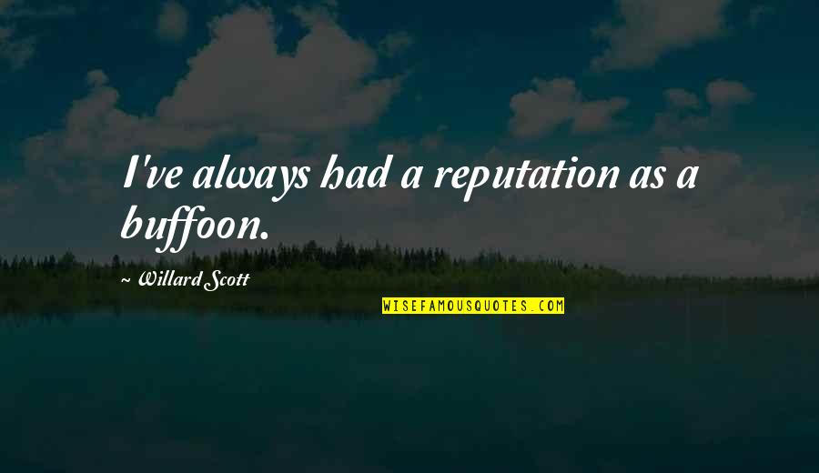 Ancianos En Quotes By Willard Scott: I've always had a reputation as a buffoon. Ancianos En Quotes By Willard Scott: I've always had a reputation as a buffoon.