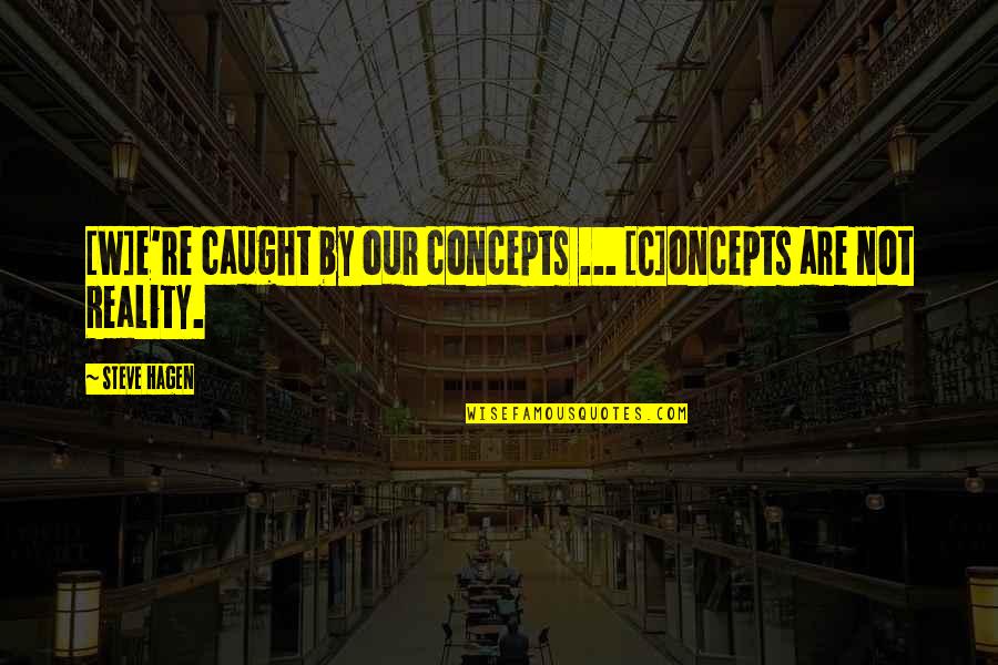 Ancien Quotes By Steve Hagen: [W]e're caught by our concepts ... [C]oncepts are