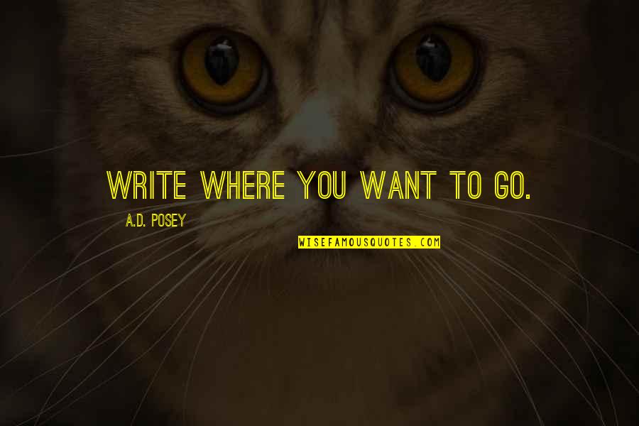 Ancienne Chanson Quotes By A.D. Posey: Write where you want to go. Ancienne Chanson Quotes By A.D. Posey: Write where you want to go.
