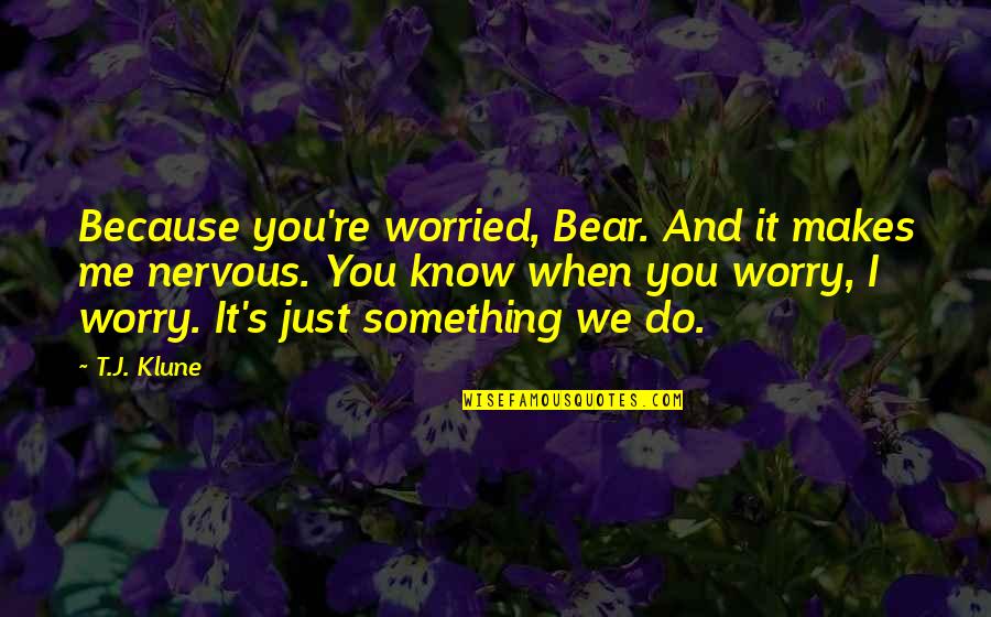 Anciens Pictogrammes Quotes By T.J. Klune: Because you're worried, Bear. And it makes me