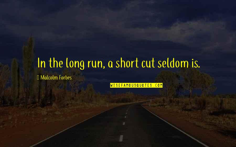Anciens Quotes By Malcolm Forbes: In the long run, a short cut seldom