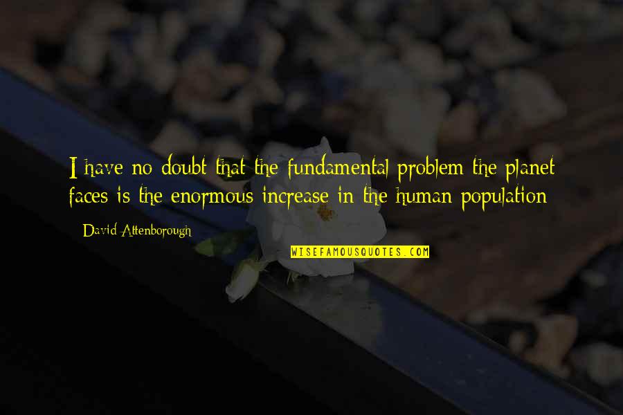 Ancient Aliens Quotes By David Attenborough: I have no doubt that the fundamental problem