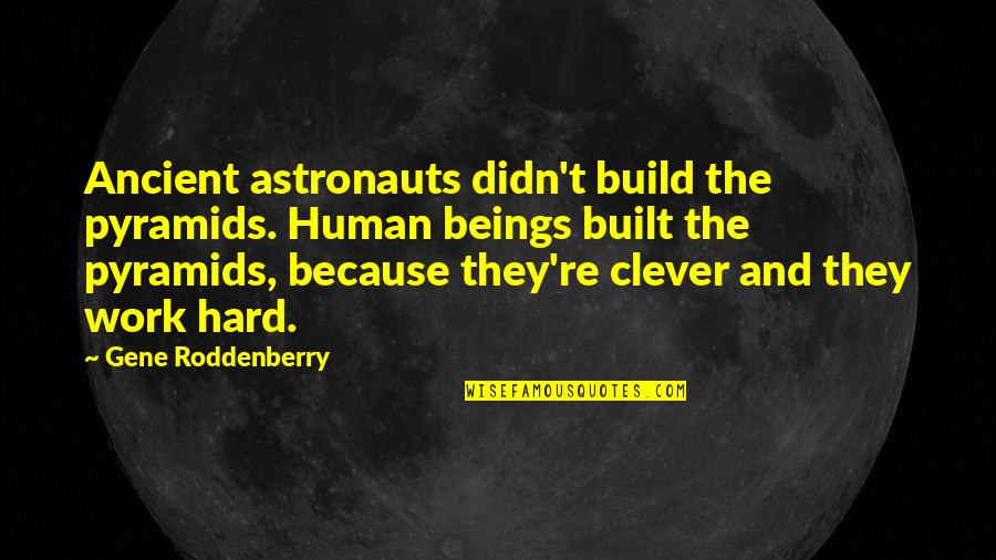 Ancient Astronauts Quotes By Gene Roddenberry: Ancient astronauts didn't build the pyramids. Human beings