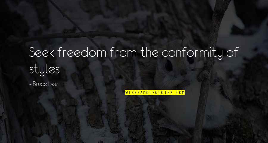 Ancient Atheist Quotes By Bruce Lee: Seek freedom from the conformity of styles Ancient Atheist Quotes By Bruce Lee: Seek freedom from the conformity of styles