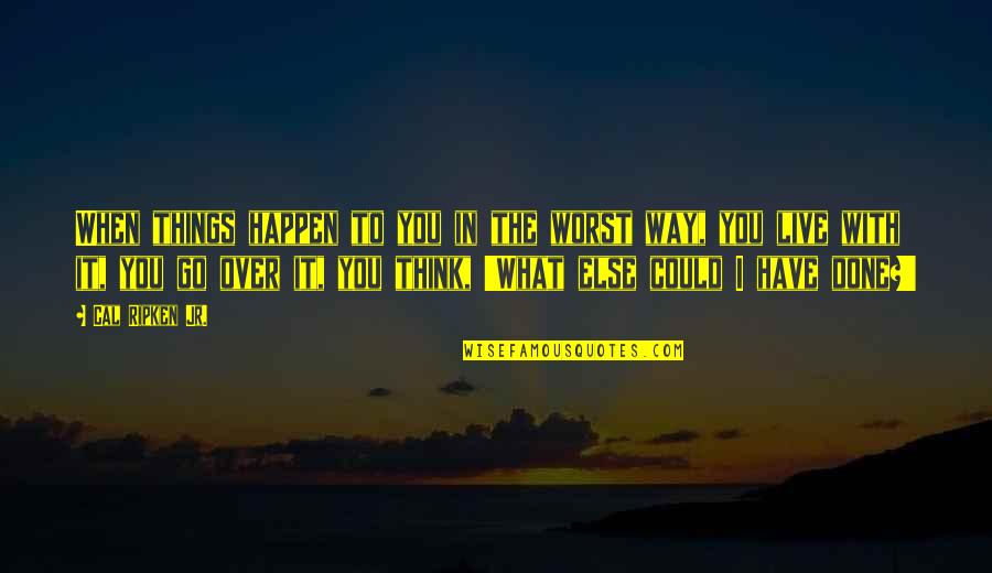 Ancient Atheist Quotes By Cal Ripken Jr.: When things happen to you in the worst Ancient Atheist Quotes By Cal Ripken Jr.: When things happen to you in the worst