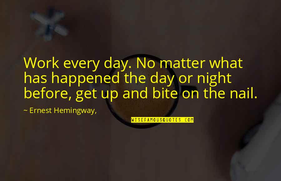 Ancient Atheist Quotes By Ernest Hemingway,: Work every day. No matter what has happened Ancient Atheist Quotes By Ernest Hemingway,: Work every day. No matter what has happened