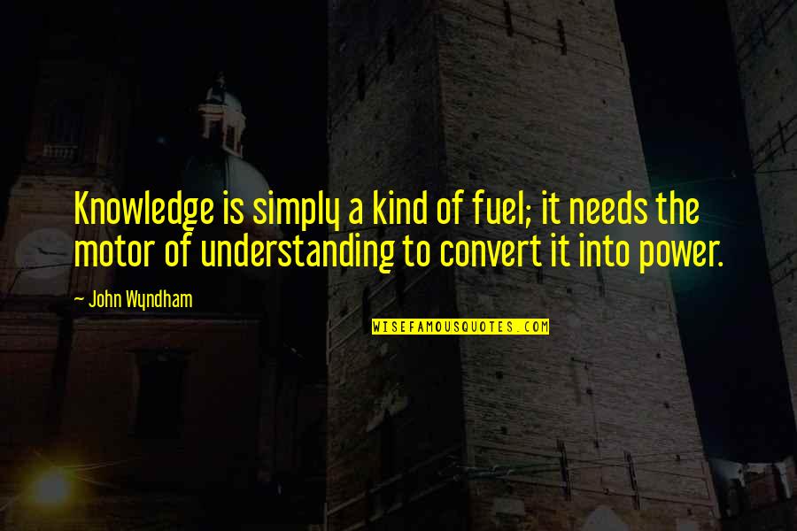 Ancient Atheist Quotes By John Wyndham: Knowledge is simply a kind of fuel; it Ancient Atheist Quotes By John Wyndham: Knowledge is simply a kind of fuel; it