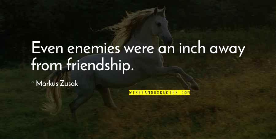 Ancient Athenian Democracy Quotes By Markus Zusak: Even enemies were an inch away from friendship.