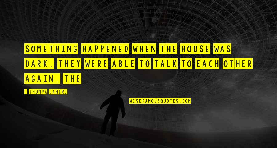 Ancient Aztec Quotes By Jhumpa Lahiri: Something happened when the house was dark. They