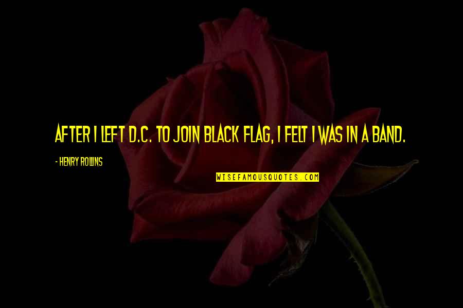 Ancient Battlefield Quotes By Henry Rollins: After I left D.C. to join Black Flag, Ancient Battlefield Quotes By Henry Rollins: After I left D.C. to join Black Flag,