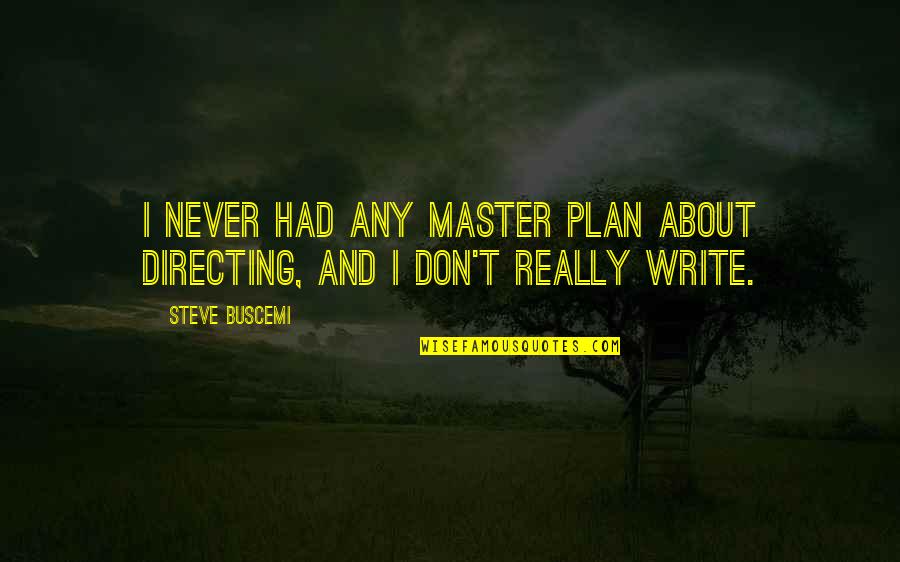 Ancient Calendars Quotes By Steve Buscemi: I never had any master plan about directing,