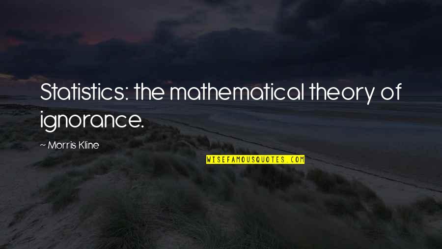 Ancient China Legalism Quotes By Morris Kline: Statistics: the mathematical theory of ignorance.