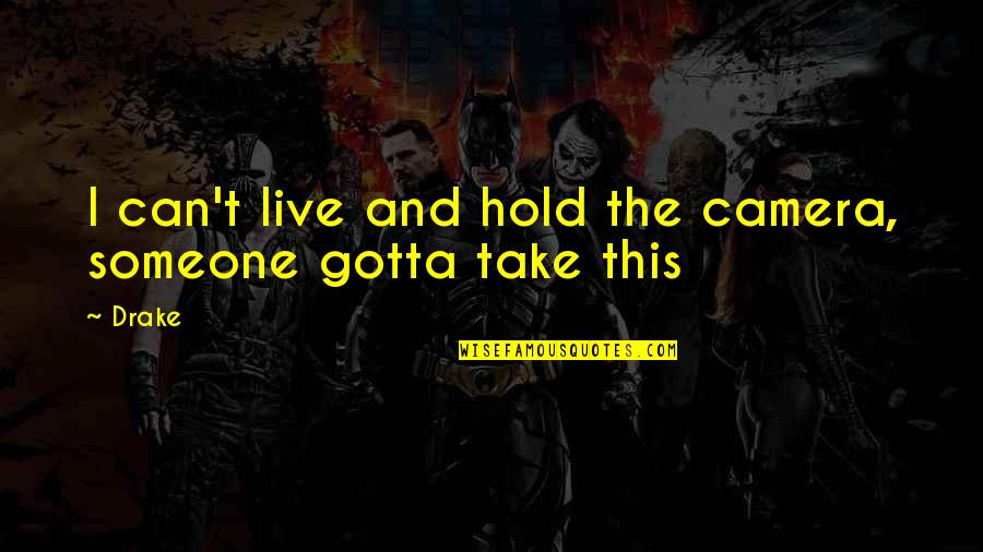 Ancient Chinese Beliefs Quotes By Drake: I can't live and hold the camera, someone