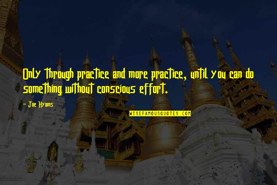 Ancient Chinese Beliefs Quotes By Joe Hyams: Only through practice and more practice, until you