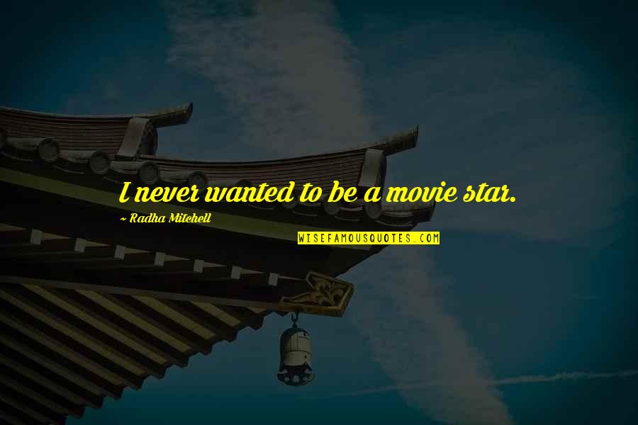 Ancient Chinese Beliefs Quotes By Radha Mitchell: I never wanted to be a movie star. Ancient Chinese Beliefs Quotes By Radha Mitchell: I never wanted to be a movie star.