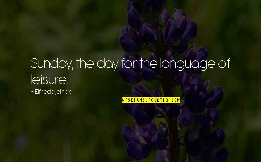 Ancient Chinese Birthday Quotes By Elfriede Jelinek: Sunday, the day for the language of leisure.