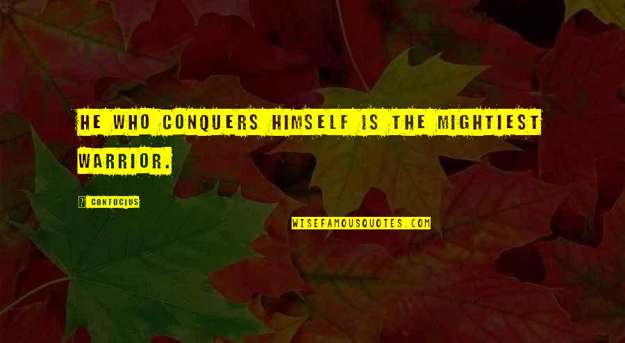 Ancient Chinese Inspirational Quotes By Confucius: He who conquers himself is the mightiest warrior.