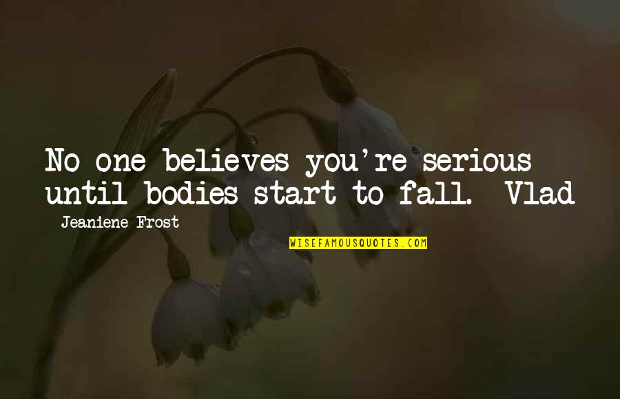 Ancient Chinese Inspirational Quotes By Jeaniene Frost: No one believes you're serious until bodies start