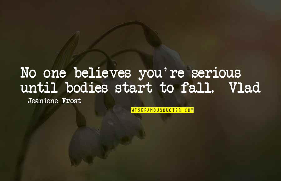 Ancient Chinese Inspirational Quotes By Jeaniene Frost: No one believes you're serious until bodies start Ancient Chinese Inspirational Quotes By Jeaniene Frost: No one believes you're serious until bodies start