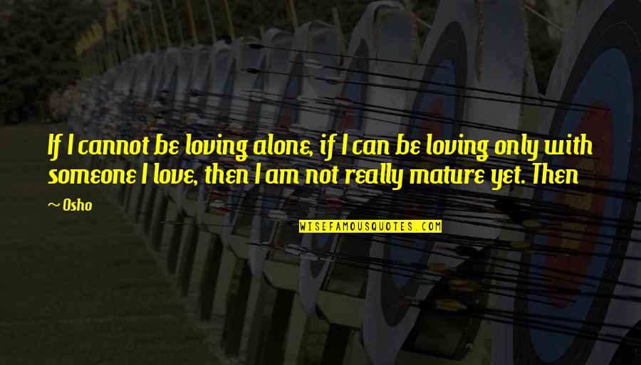 Ancient Chinese Proverb Quotes By Osho: If I cannot be loving alone, if I Ancient Chinese Proverb Quotes By Osho: If I cannot be loving alone, if I