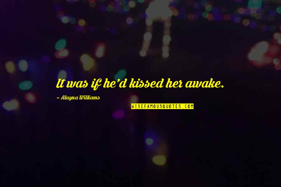 Ancient Chinese Warrior Quotes By Alayna Williams: It was if he'd kissed her awake. Ancient Chinese Warrior Quotes By Alayna Williams: It was if he'd kissed her awake.
