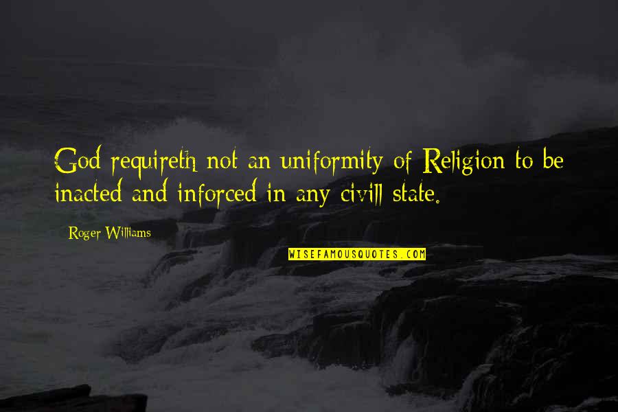 Ancient Chinese Wisdom Funny Quotes By Roger Williams: God requireth not an uniformity of Religion to