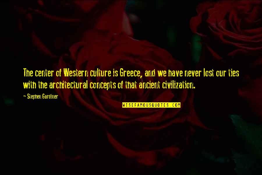 Ancient Civilization Quotes By Stephen Gardiner: The center of Western culture is Greece, and