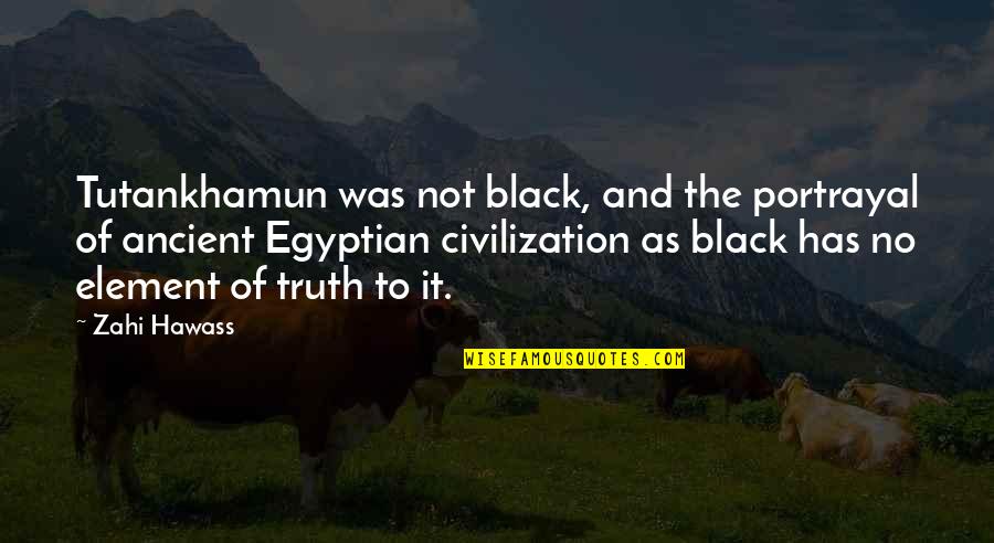 Ancient Civilization Quotes By Zahi Hawass: Tutankhamun was not black, and the portrayal of