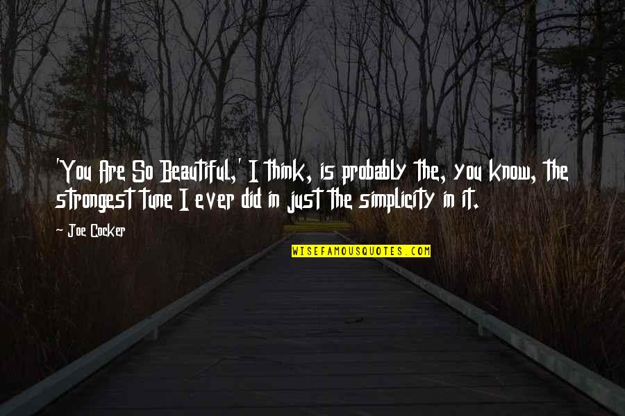 Ancient Eastern Philosophy Quotes By Joe Cocker: 'You Are So Beautiful,' I think, is probably Ancient Eastern Philosophy Quotes By Joe Cocker: 'You Are So Beautiful,' I think, is probably