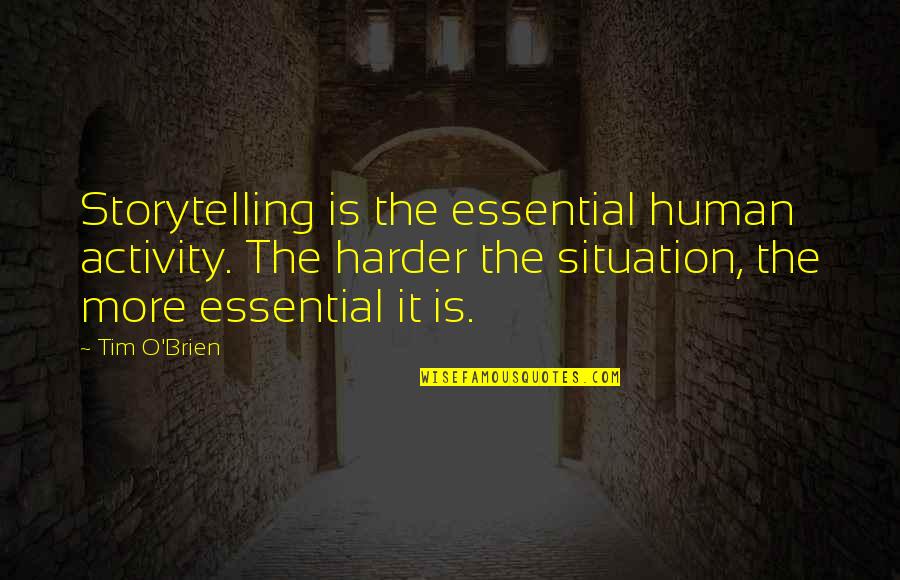 Ancient Eastern Philosophy Quotes By Tim O'Brien: Storytelling is the essential human activity. The harder Ancient Eastern Philosophy Quotes By Tim O'Brien: Storytelling is the essential human activity. The harder
