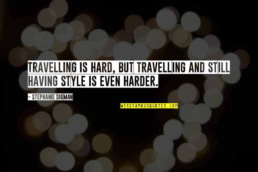 Ancient Eastern Quotes By Stephanie Sigman: Travelling is hard, but travelling and still having