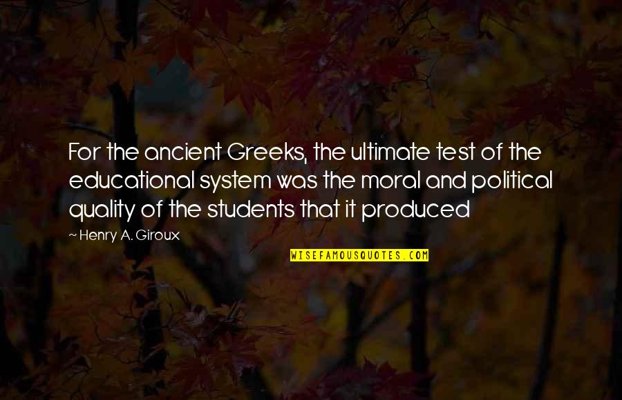 Ancient Education Quotes By Henry A. Giroux: For the ancient Greeks, the ultimate test of Ancient Education Quotes By Henry A. Giroux: For the ancient Greeks, the ultimate test of