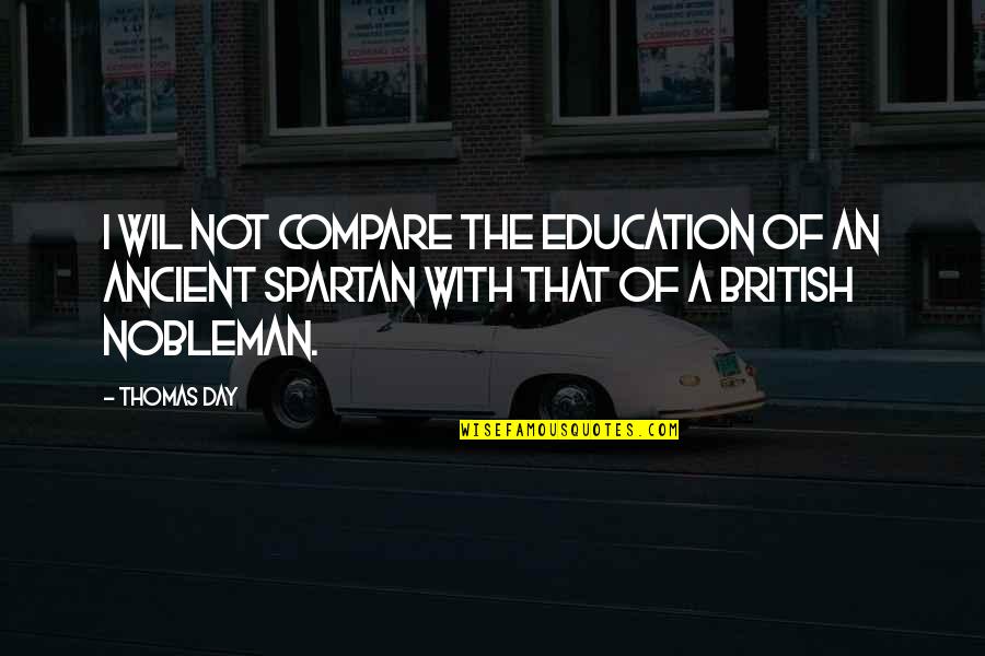 Ancient Education Quotes By Thomas Day: I wil not compare the education of an