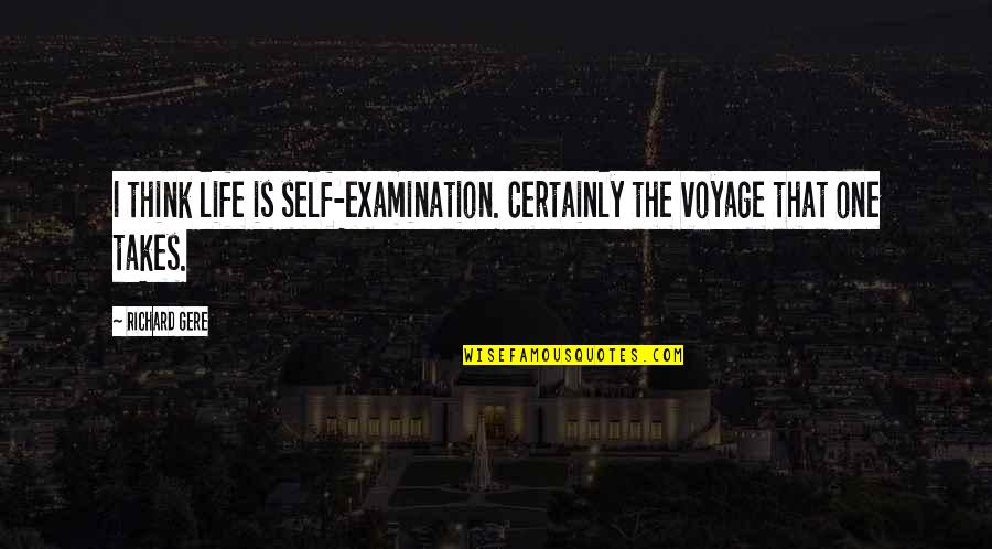 Ancient Egypt Pyramid Quotes By Richard Gere: I think life is self-examination. Certainly the voyage