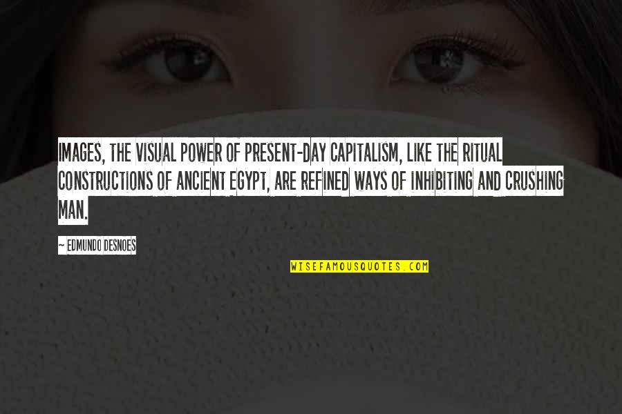 Ancient Egypt Quotes By Edmundo Desnoes: Images, the visual power of present-day capitalism, like