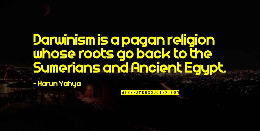 Ancient Egypt Quotes By Harun Yahya: Darwinism is a pagan religion whose roots go