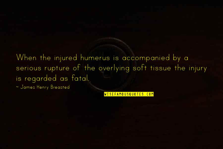 Ancient Egypt Quotes By James Henry Breasted: When the injured humerus is accompanied by a