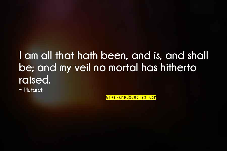 Ancient Egypt Quotes By Plutarch: I am all that hath been, and is,