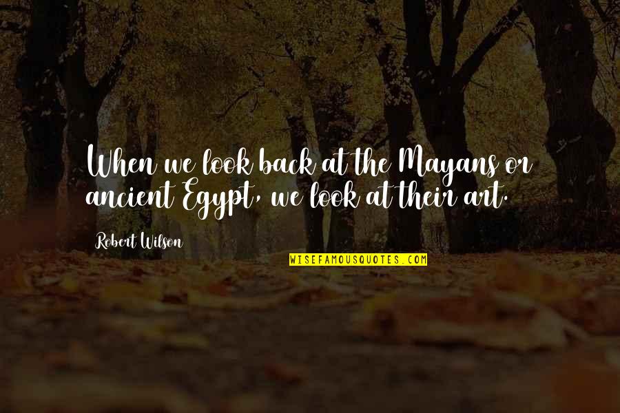 Ancient Egypt Quotes By Robert Wilson: When we look back at the Mayans or