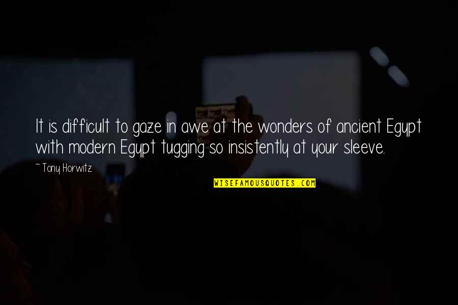 Ancient Egypt Quotes By Tony Horwitz: It is difficult to gaze in awe at