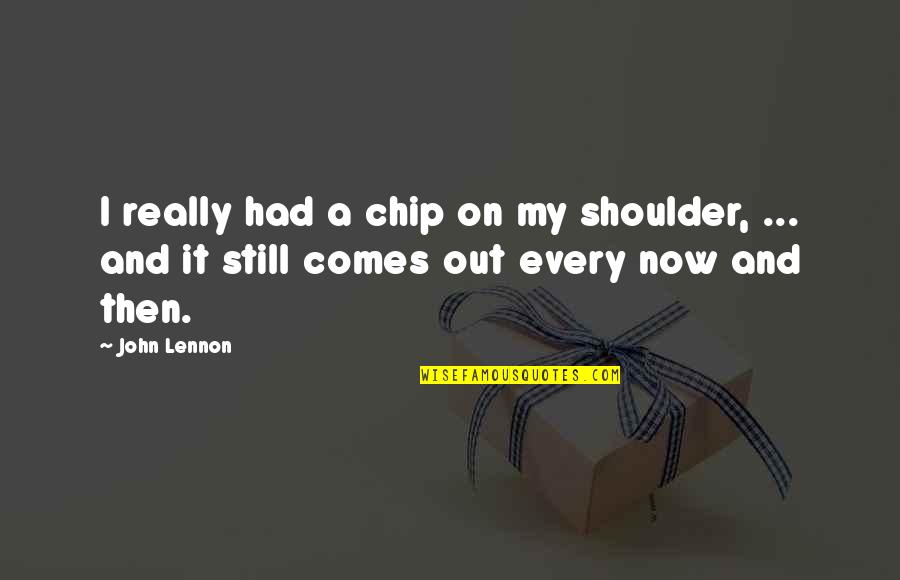 Ancient Egyptian Art Quotes By John Lennon: I really had a chip on my shoulder,