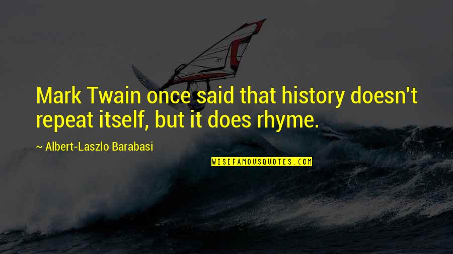 Ancient Egyptian Philosophy Quotes By Albert-Laszlo Barabasi: Mark Twain once said that history doesn't repeat Ancient Egyptian Philosophy Quotes By Albert-Laszlo Barabasi: Mark Twain once said that history doesn't repeat