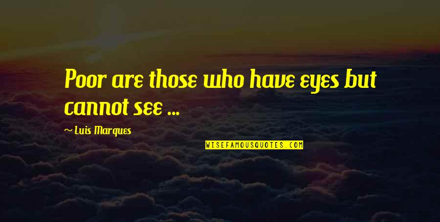Ancient Egyptian Pyramid Quotes By Luis Marques: Poor are those who have eyes but cannot