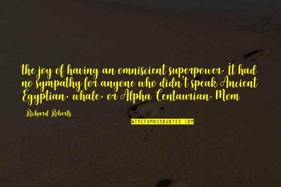 Ancient Egyptian Quotes By Richard Roberts: the joy of having an omniscient superpower. It Ancient Egyptian Quotes By Richard Roberts: the joy of having an omniscient superpower. It